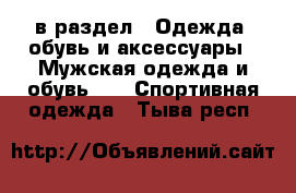  в раздел : Одежда, обувь и аксессуары » Мужская одежда и обувь »  » Спортивная одежда . Тыва респ.